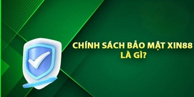 Thông tin sơ lược chính sách bảo mật XIN88 